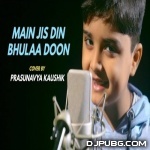Main Jis Din Bhulaa Du (Cover) Prasunavya Kaushik(DJSathi)
