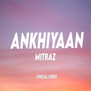 Ankhiyaan - Mitraz