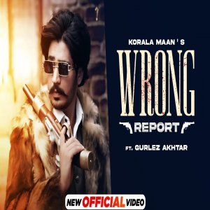 Wrong Report - Korala Maan Ft Gurlez Akhtar